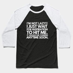 I'm not lazy!! I just wait for inspiration to hit me. Baseball T-Shirt